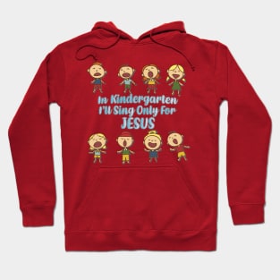 In Kindergarten I'll Sing Only For Jesus Hoodie